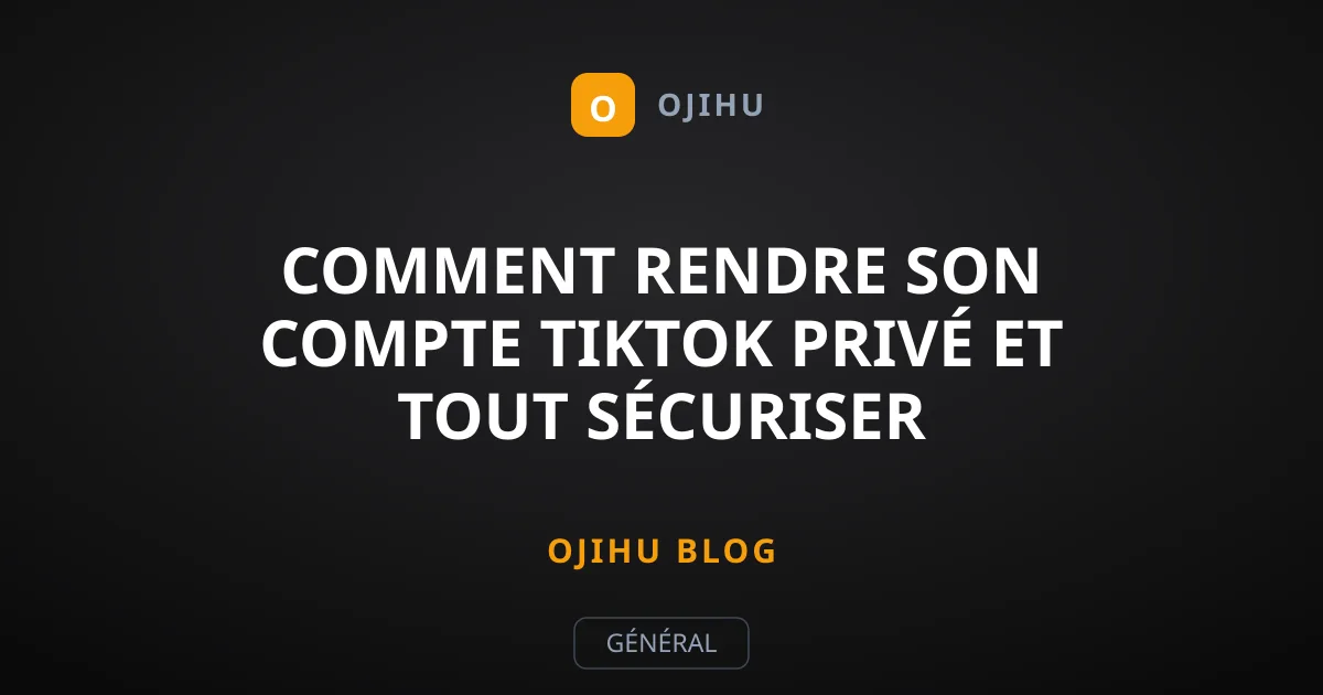 Comment rendre son compte TikTok privé et tout sécuriser